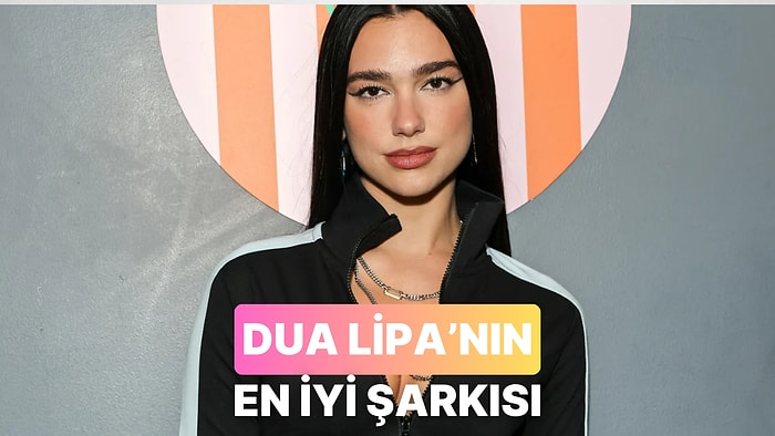 Dua Lipa'nın En İyi Şarkısı Hangisi?