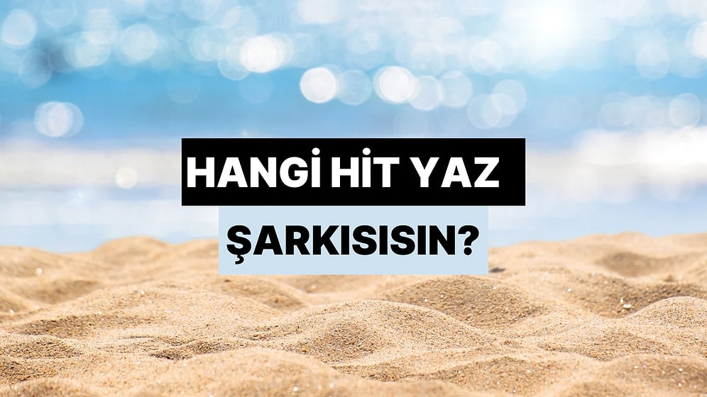 Karakterine Göre Hangi Hit Yaz Şarkısısın?