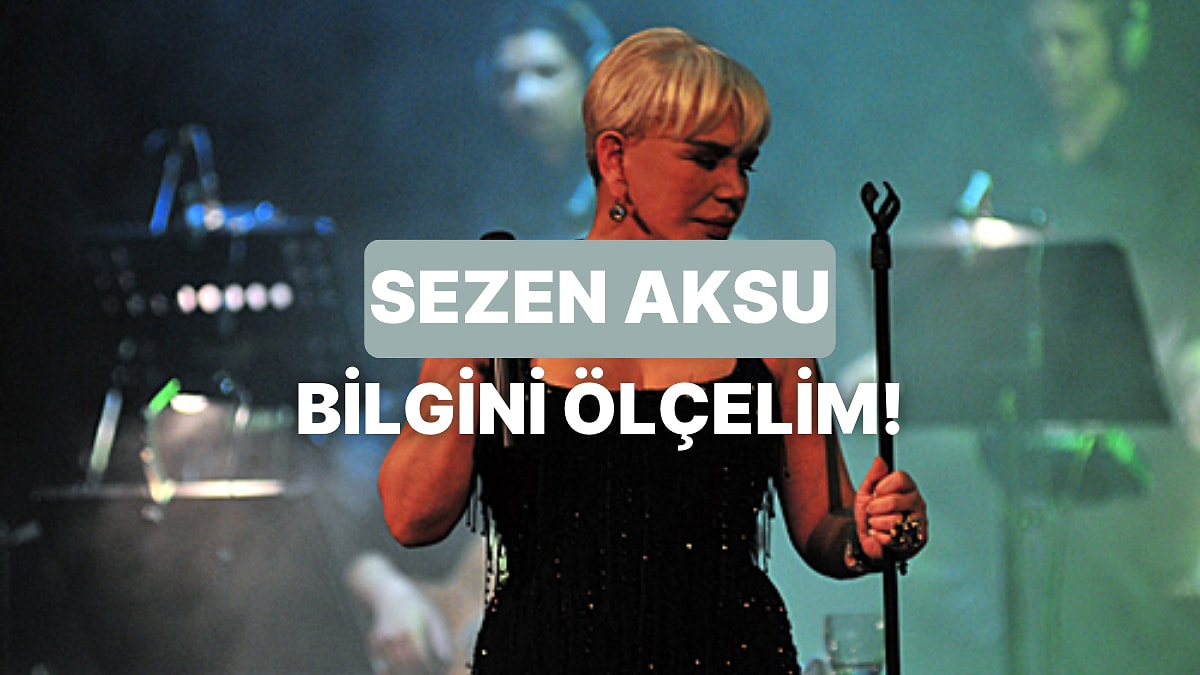 Sezen Aksu Hakkında Ne Kadar Bilgilisin?