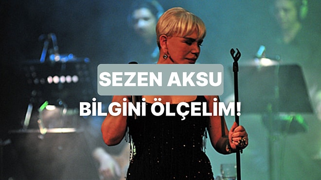 Sezen Aksu Hakkında Ne Kadar Bilgilisin?