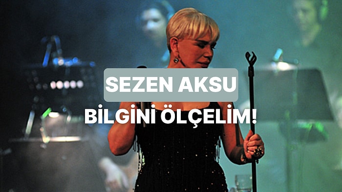 Sezen Aksu Hakkında Ne Kadar Bilgilisin?