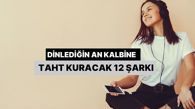 Dinlediğin An Kalbine Taht Kuracak 12 Efsane Şarkı