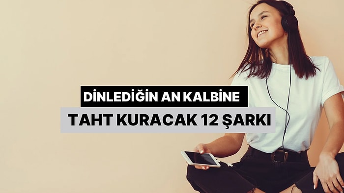 Dinlediğin An Kalbine Taht Kuracak 12 Efsane Şarkı