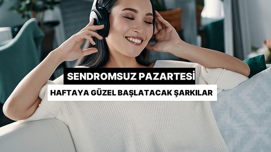 Sendromsuz Pazartesi: Haftaya Güzel Başlamanı Sağlayacak 11 Şarkı