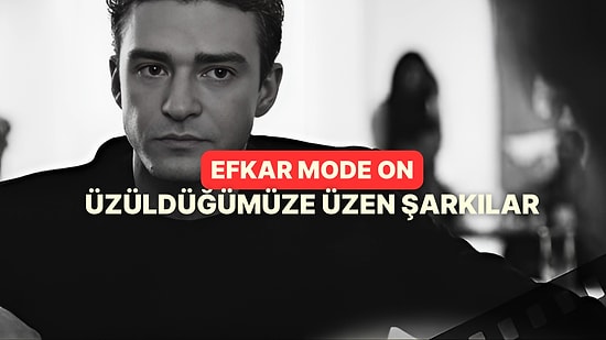 Efkar Mode On: Üzüldüğümüze Üzen Şarkılar