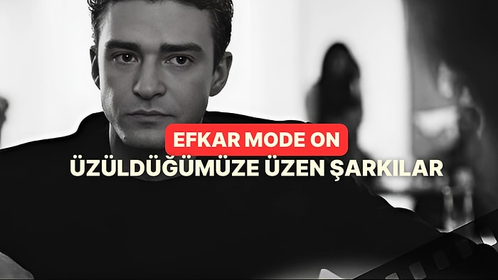 Efkar Mode On: Üzüldüğümüze Üzen Şarkılar