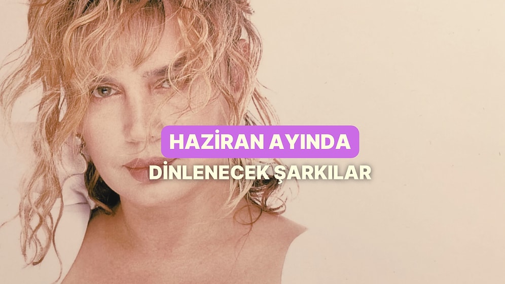 Yazın Başı Hüznün Sonu: Haziran Ayında Dinlenecek Şarkılar
