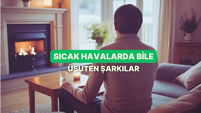 Bu Şarkılar da Olmasa: Sıcak Havalarda Bile Üşüten Şarkılar