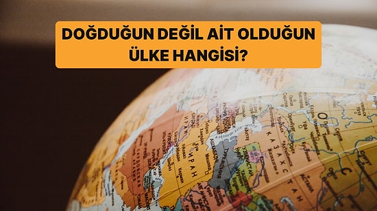 Doğduğun Değil Ait Olduğun Ülke Hangisi?