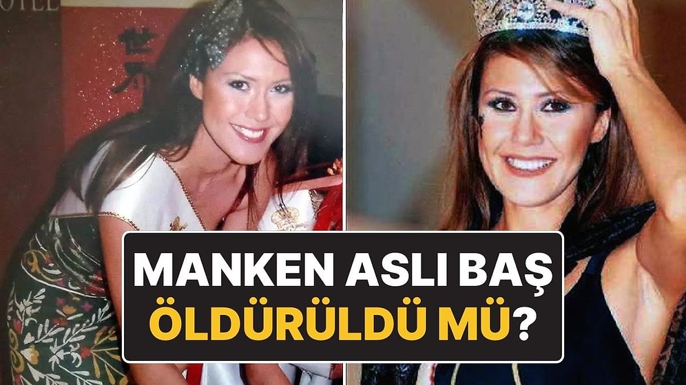 15 Yıldır Karara Bağlanamayan Dava: Ünlü Manken Aslı Baş Öldü mü Öldürüldü mü?