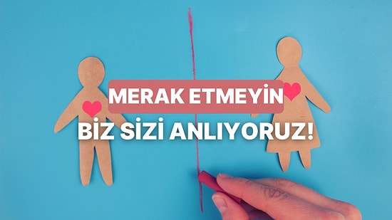 Biz Sizi Anlıyoruz... Neden Bazılarımız İyi Gitmeyen Bir İlişkiyi Hemen Bitiremiyor?