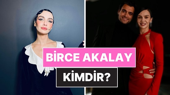 Birce Akalay Kimdir, Kaç Yaşında? Birce Akalay'ın Kariyeri ve Özel Hayatı Hakkında Merak Edilenler