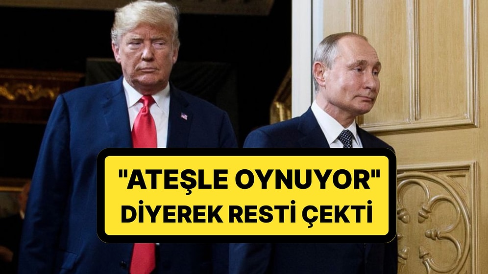 ABD Başkanı Donald Trump Bu Kez de Putin'i Hedef Aldı: ''Ateşle Oynuyor''