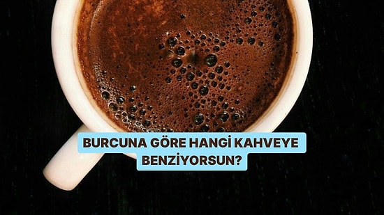 Burcuna Göre Hangi Kahveye Benziyorsun?