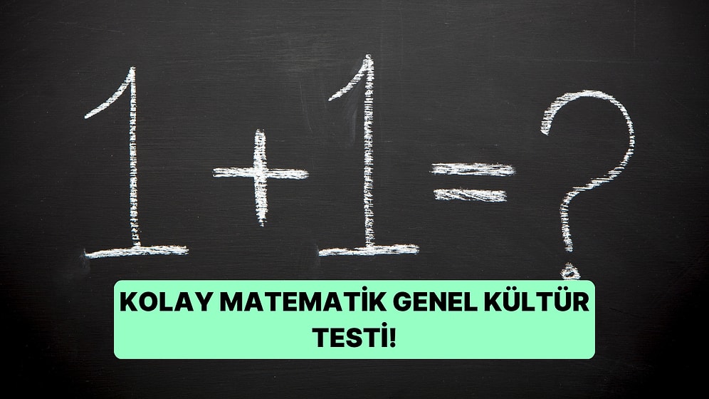 13 Soruluk Kolay Matematik Genel Kültür Testinde Başarılı Olabilecek misin?