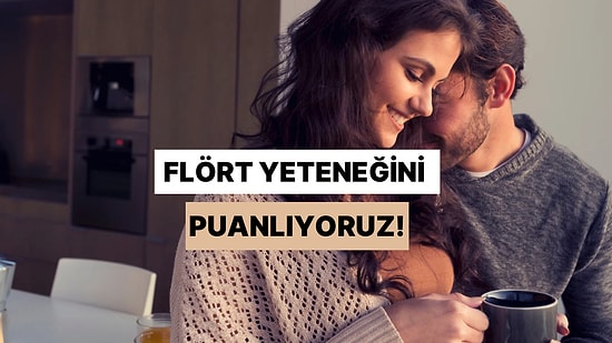 Flört Yeteneğini Puanlıyoruz!