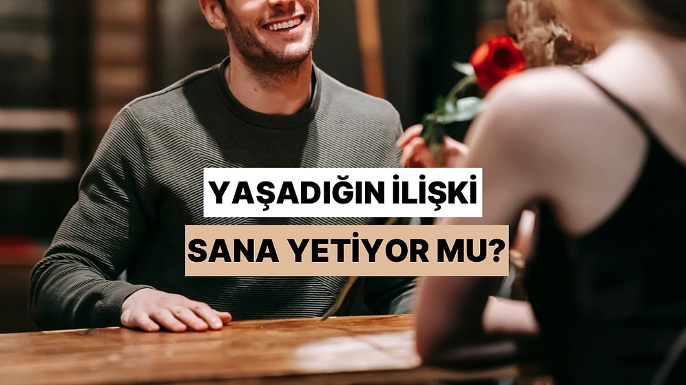 Yaşadığın İlişki Sana Yetiyor mu?
