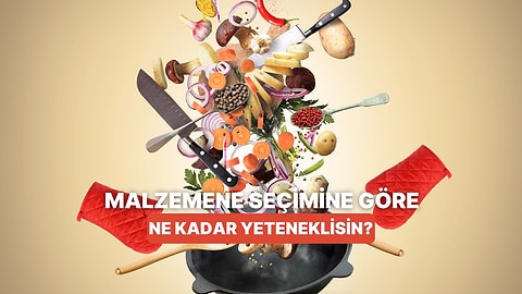 Bize Olmazsa Olmaz Malzemeni Söyle, Senin Mutfaktaki Yeteneklerini Ölçelim!