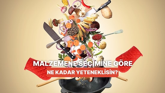 Bize Olmazsa Olmaz Malzemeni Söyle, Senin Mutfaktaki Yeteneklerini Ölçelim!