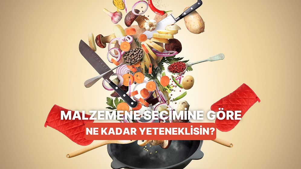 Bize Olmazsa Olmaz Malzemeni Söyle, Senin Mutfaktaki Yeteneklerini Ölçelim!