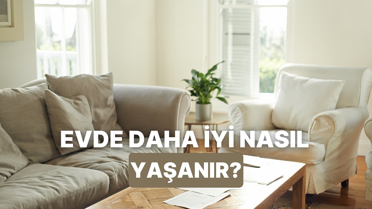 Evde İyi Yaşamı Yakalamanın Pratik Yolları