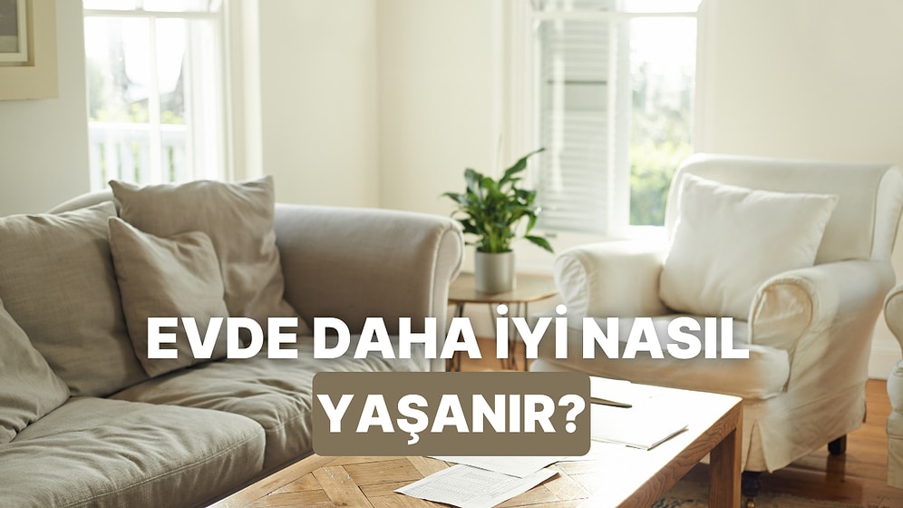 Evde İyi Yaşamı Yakalamanın Pratik Yolları