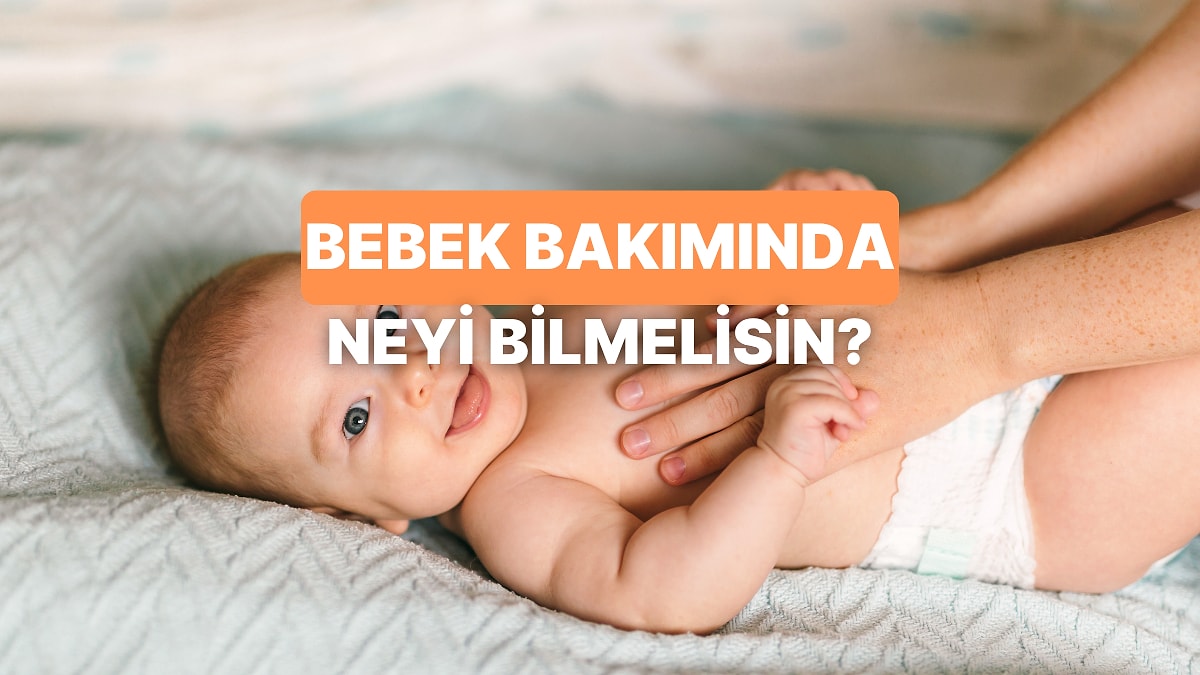 Bebek Bakımıyla İlgili Bilmen Gereken Şey Ne?