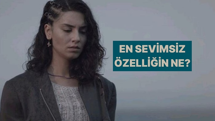 En Sevimsiz Özelliğin Ne? Yüzleşmeye Hazır mısın?