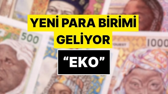 Yeni Para Birimi Geliyor: 15 Ülke Ortak Para Birimi 'Eko (Eco)' Kullanacak