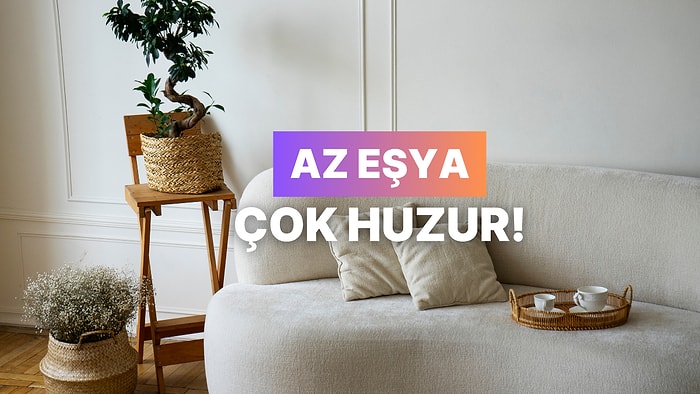 Evde Huzurun Reçetesi: Minimal Dekorasyonun Faydaları