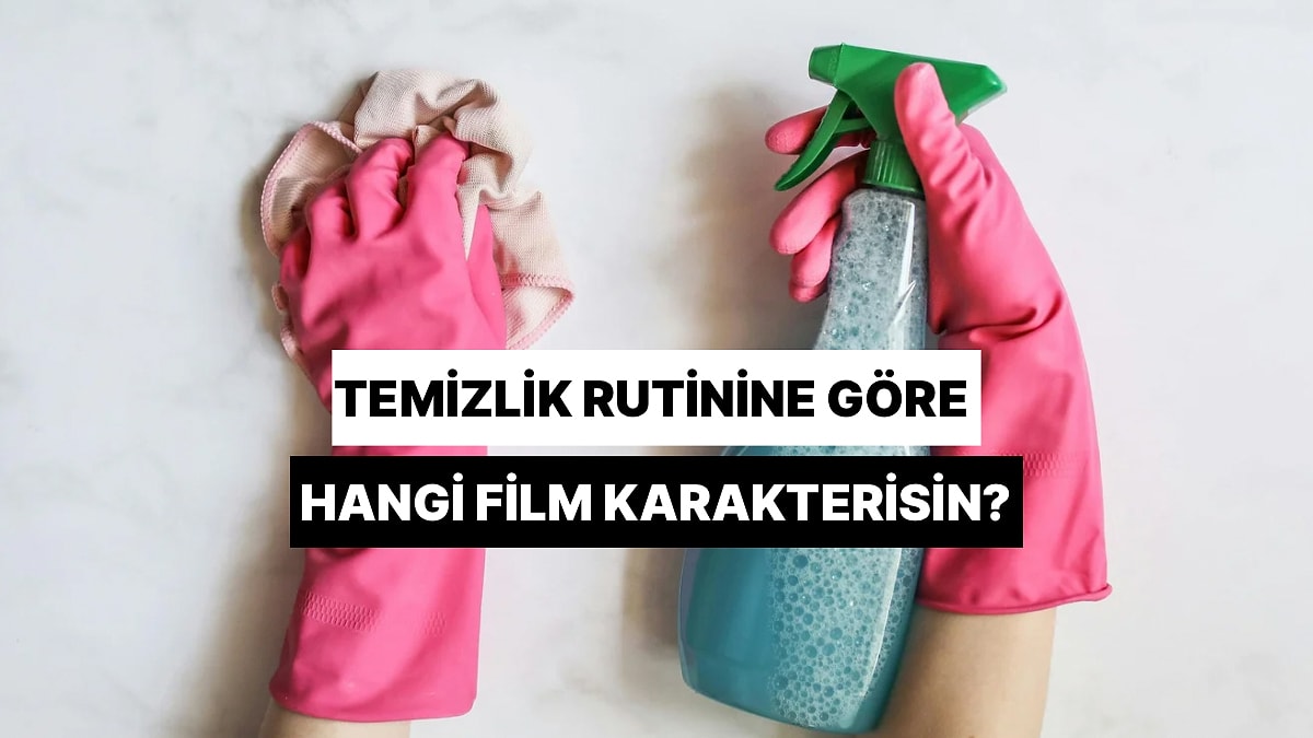 Temizlik Rutinine Göre Hangi Film Karakterisin?