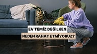 Ev Temiz Değilken Neden İçimiz Rahat Etmez?