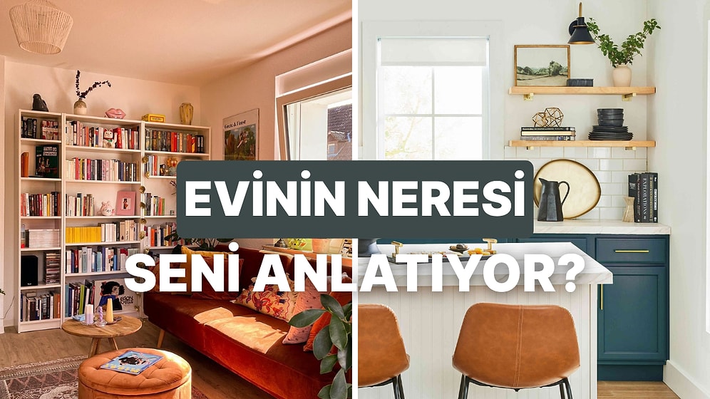 Evinin Hangi Köşesi, Ruh Halinle Birebir Aynı?