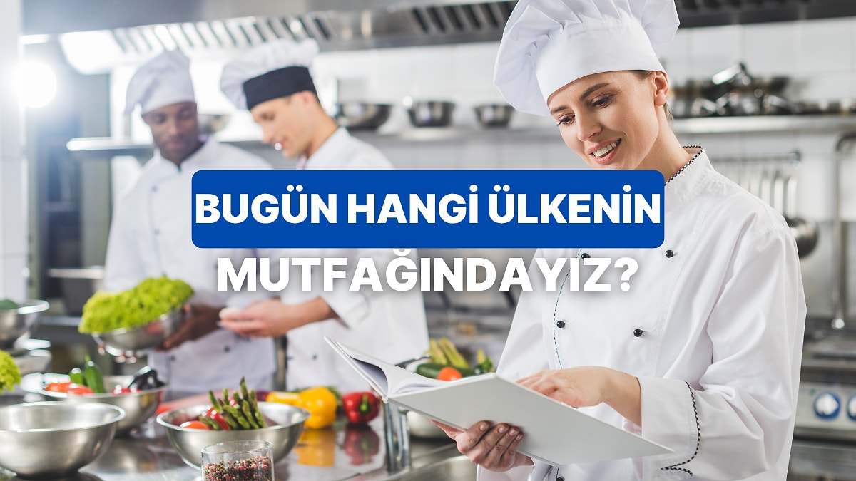 Bir Günlüğüne Şef Olsan Hangi Ülke Mutfağını Seçerdin?