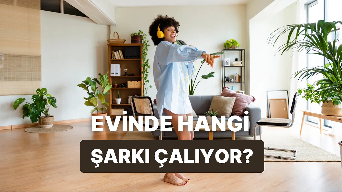 Senin Evinin Fonunda Hangi Şarkı Çalıyor?