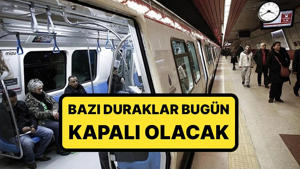 İstanbullular Dikkat:  İstanbul Valiliği Bazı Metro İstasyonlarını Kapatma Kararı Aldı