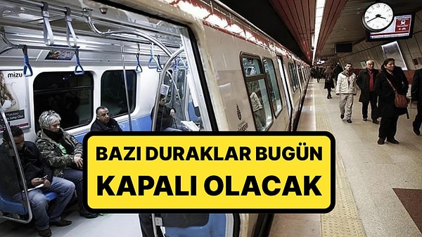 İstanbullular Dikkat:  İstanbul Valiliği Bazı Metro İstasyonlarını Kapatma Kararı Aldı