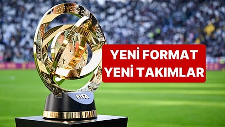FIFA Kulüpler Dünya Kupası'nın Yeni Formatı ve Takımları Belli Oldu