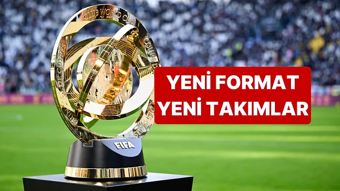 FIFA Kulüpler Dünya Kupası'nın Yeni Formatı ve Takımları Belli Oldu
