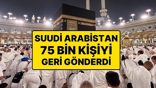 Hacı Olmadılar! Suudi Arabistan, Hac Yönetmeliklerine Uymayan 75 Bin Kişiyi Geri Gönderdi