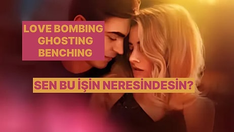 Love Bombing, Ghosting, Benching... Sen Hangisini Yapıyorsun?