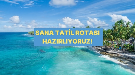 Bu Yaz Nereye Gitmelisin? Testle Öğreniyoruz!