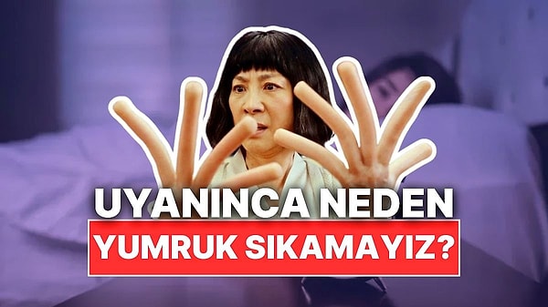 8. Uyandıktan Hemen Sonra Neden Yumruğumuzu Sıkamıyoruz?