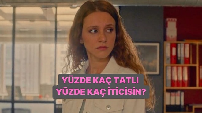 Yüzde Kaç Tatlı Yüzde Kaç İticisin?