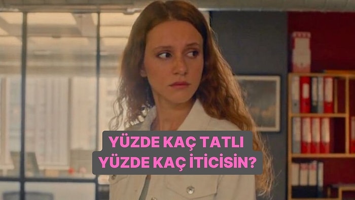 Yüzde Kaç Tatlı Yüzde Kaç İticisin?