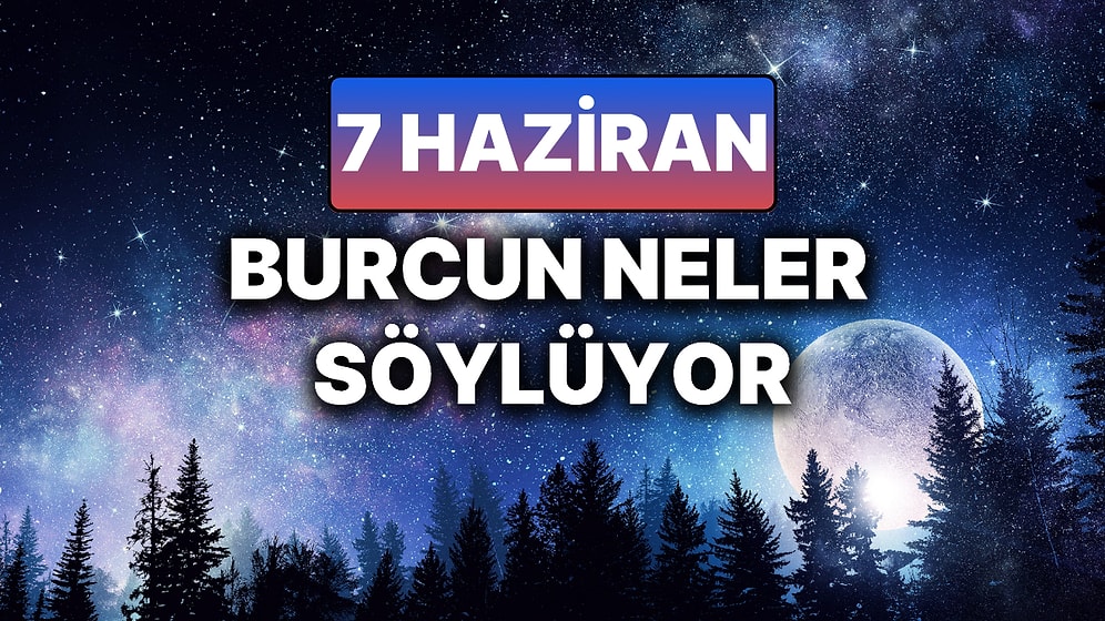 Günlük Burç Yorumuna Göre 7 Haziran Cumartesi Günün Nasıl Geçecek?