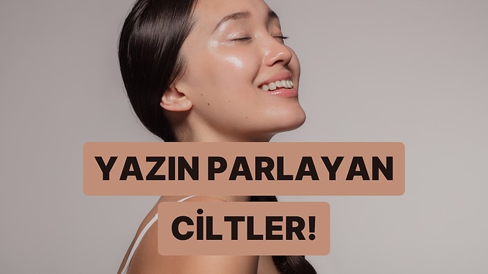 Yaz Boyunca Makyaj Yapmaya Gerek Kalmadan Parlayan Bir Cilt İçin Bakım Önerileri