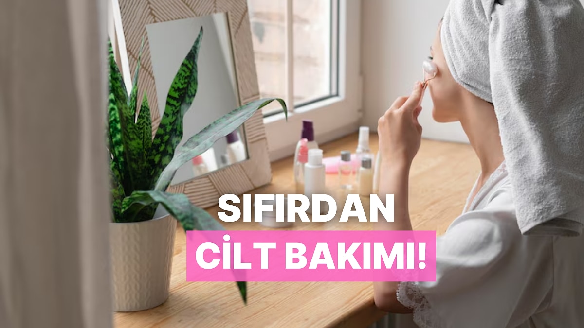 Cilt Bakımına Yeni Başlayanlar İçin Sıfırdan Cilt Bakım Rutini Oluşturma Rehberi