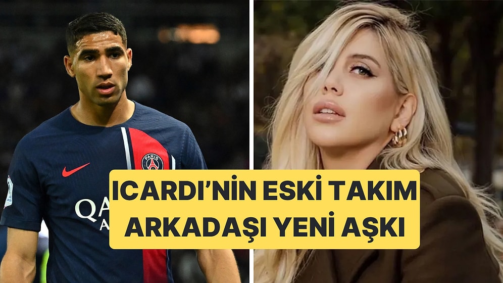 Wanda Nara'nın Yeni Aşkı Şampiyonlar Ligi Şampiyonu Achraf Hakimi