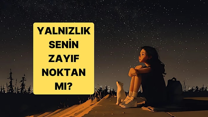 Yalnızlık Senin Zayıf Noktan mı?
